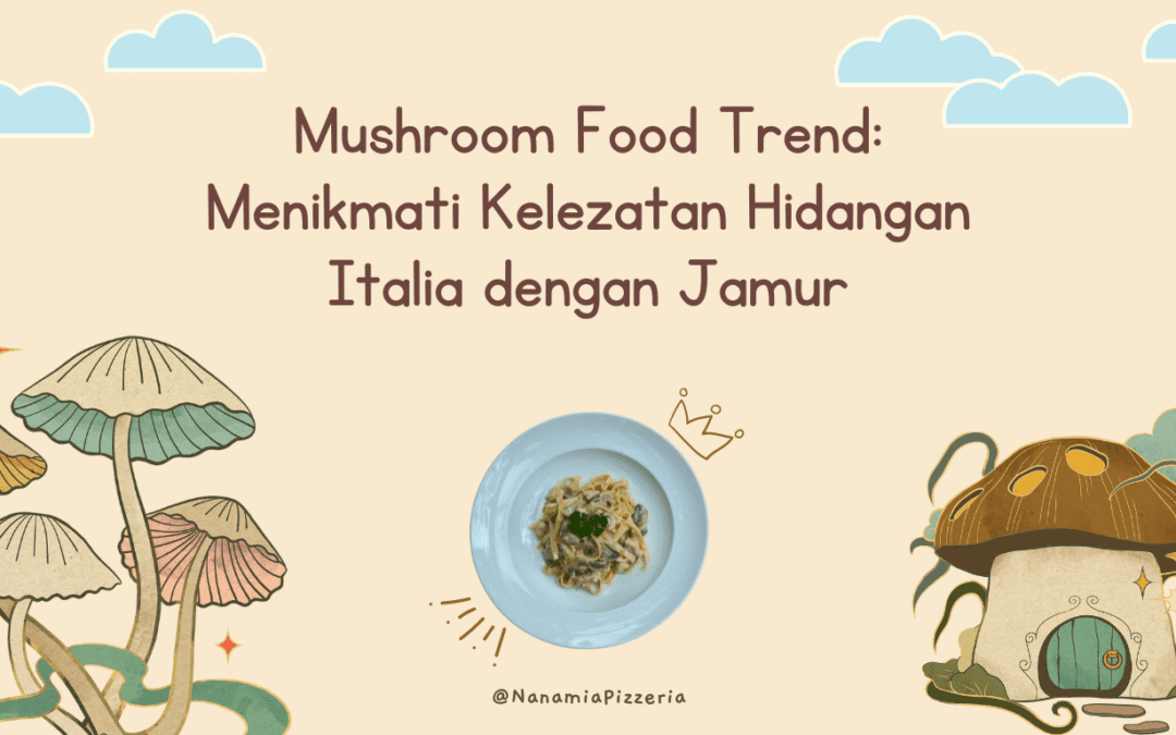 Mushroom Food Trend: Menikmati Kelezatan Hidangan Italia dengan Jamur
