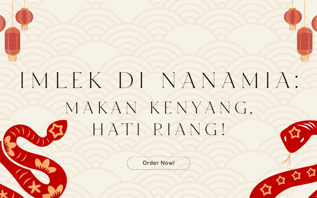 Imlek di Nanamia: Makan Kenyang, Hati Riang!